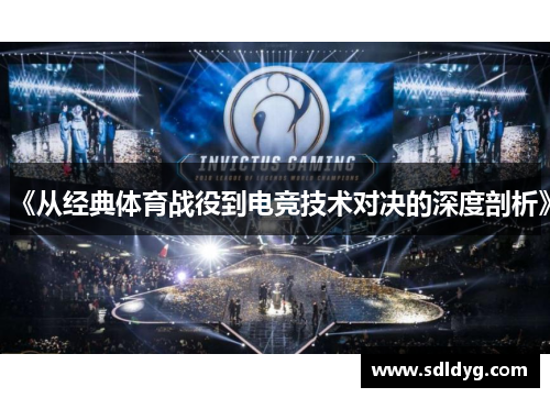 《从经典体育战役到电竞技术对决的深度剖析》