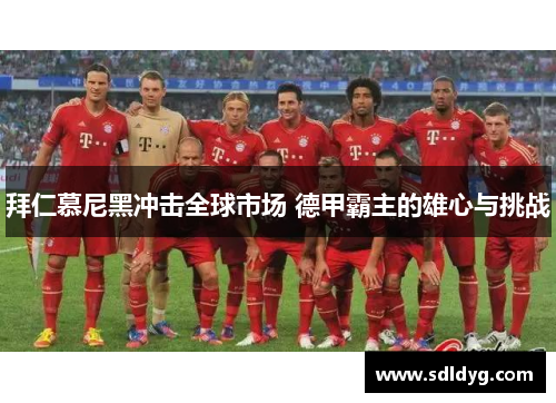 拜仁慕尼黑冲击全球市场 德甲霸主的雄心与挑战