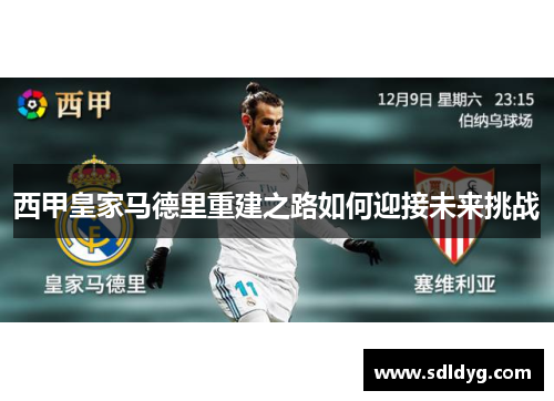 西甲皇家马德里重建之路如何迎接未来挑战