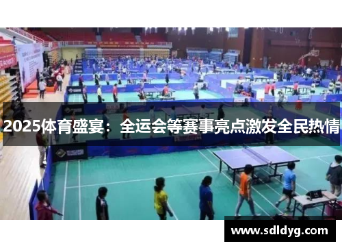 2025体育盛宴：全运会等赛事亮点激发全民热情
