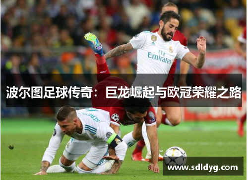 波尔图足球传奇：巨龙崛起与欧冠荣耀之路